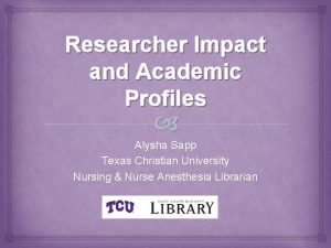 Researcher Impact and Academic Profiles Alysha Sapp Texas