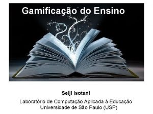 Gamificao do Ensino Seiji Isotani Laboratrio de Computao