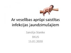 Ar veselbas aprpi saisttas infekcijas jaundzimuajiem Sandija Stanke