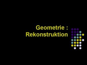 Geometrie Rekonstruktion Aufgabenstellung l l l Ermittlung der