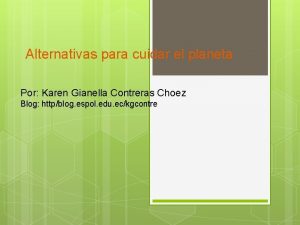 Alternativas para cuidar el planeta Por Karen Gianella