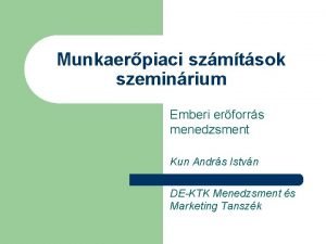 Munkaerpiaci szmtsok szeminrium Emberi erforrs menedzsment Kun Andrs