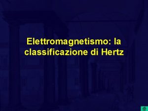 Elettromagnetismo la classificazione di Hertz Nel 1892 Hertz