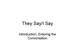 They SayI Say Introduction Entering the Conversation Entering They SayI Say Introduction Entering the Conversation Entering