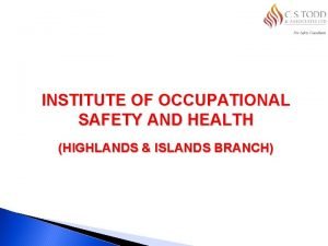 INSTITUTE OF OCCUPATIONAL SAFETY AND HEALTH HIGHLANDS ISLANDS