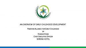 AN OVERVIEW OF EARLY CHILDHOOD DEVELOPMENT PAKISTAN ALLIANCE
