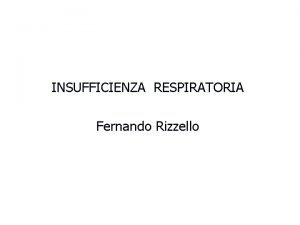 INSUFFICIENZA RESPIRATORIA Fernando Rizzello INSUFFICIENZA RESPIRATORIA DEFINIZIONE n