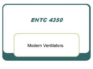 ENTC 4350 Modern Ventilators Modern Ventillators l Ventilation