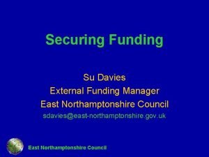 Securing Funding Su Davies External Funding Manager East