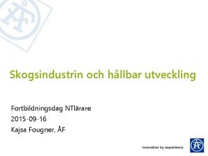 Skogsindustrin och hllbar utveckling Fortbildningsdag NTlrare 2015 09