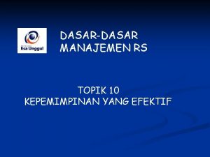 DASARDASAR MANAJEMEN RS TOPIK 10 KEPEMIMPINAN YANG EFEKTIF