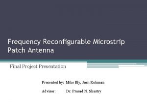 Frequency Reconfigurable Microstrip Patch Antenna Final Project Presentation