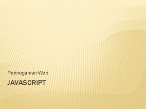 Pemrogaman Web JAVASCRIPT Java Script adalah bahasa skrip