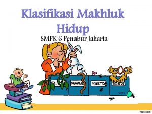 Klasifikasi Makhluk Hidup SMPK 6 Penabur Jakarta SK