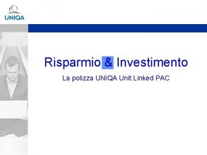 Risparmio Investimento La polizza UNIQA Unit Linked PAC