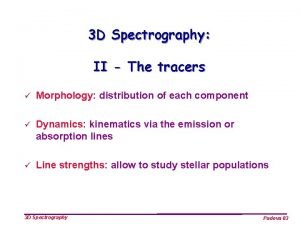 3 D Spectrography II The tracers Morphology distribution