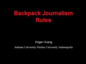 Backpack Journalism Rules Edgar Huang Indiana UniversityPurdue University