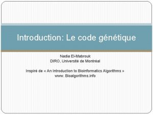 Introduction Le code gntique Nadia ElMabrouk DIRO Universit