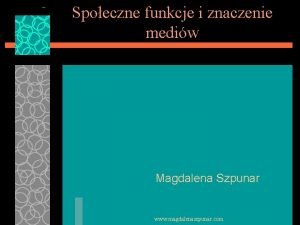 Spoeczne funkcje i znaczenie mediw Magdalena Szpunar www