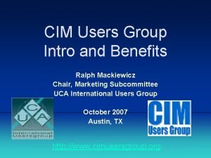 CIM Users Group Intro and Benefits Ralph Mackiewicz