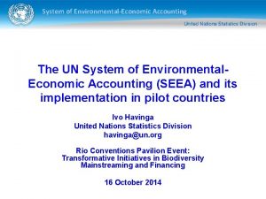 System of EnvironmentalEconomic Accounting The UN System of