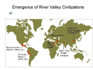 Emergence of River Valley Civilizations 4 River Valley
