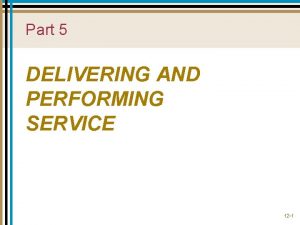 Part 5 DELIVERING AND PERFORMING SERVICE 12 1