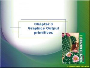 Chapter 3 Graphics Output primitives 2005 Pearson Education