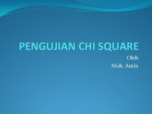 PENGUJIAN CHI SQUARE Oleh Moh Amin Pengertian Pengujian