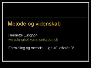 Metode og videnskab Henriette Lungholt www lungholtkommunikation dk