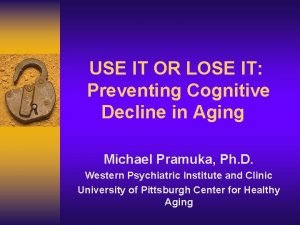 USE IT OR LOSE IT Preventing Cognitive Decline