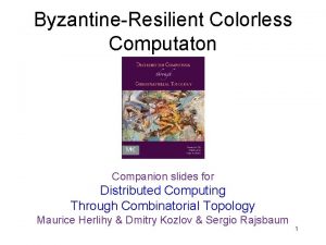 ByzantineResilient Colorless Computaton Companion slides for Distributed Computing