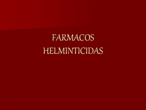 FARMACOS HELMINTICIDAS ANTINEMATDICOS n Medicamentos utilizados contra gusanos