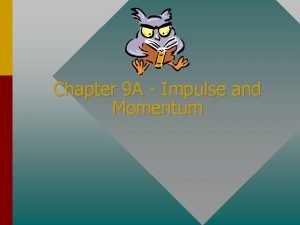 Chapter 9 A Impulse and Momentum IMPULSE F