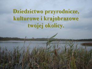 Dziedzictwo przyrodnicze kulturowe i krajobrazowe twojej okolicy Jest