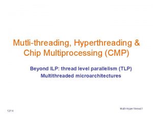 Mutlithreading Hyperthreading Chip Multiprocessing CMP Beyond ILP thread