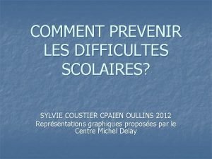 COMMENT PREVENIR LES DIFFICULTES SCOLAIRES SYLVIE COUSTIER CPAIEN