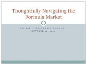 Thoughtfully Navigating the Formula Market KIMBERLY MANNEBACH RD