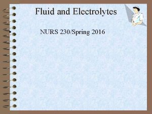 Fluid and Electrolytes NURS 230Spring 2016 BIG LEARNING