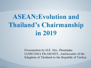 ASEAN Evolution and Thailands Chairmanship in 2019 Presentation