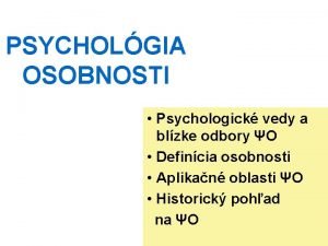 PSYCHOLGIA OSOBNOSTI Psychologick vedy a blzke odbory O