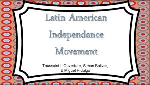Latin American Independence Movement Toussaint LOuverture Simon Bolivar
