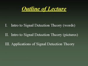 Outline of Lecture I Intro to Signal Detection