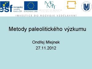 Metody paleolitickho vzkumu Ondej Mlejnek 27 11 2012