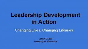 Leadership Development in Action Changing Lives Changing Libraries