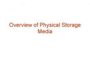Overview of Physical Storage Media Physical Storage Media