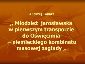 Andrzej Tokarz Modzie jarosawska w pierwszym transporcie do