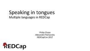 Speaking in tongues Multiple languages in REDCap Philip