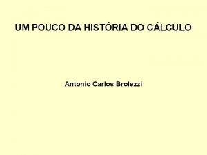 UM POUCO DA HISTRIA DO CLCULO Antonio Carlos