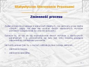 Statystyczne Sterowanie Procesami Zmienno procesu aden proces nie